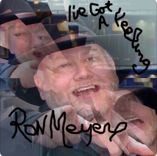 I've Got a Feeling — Ron Meyers